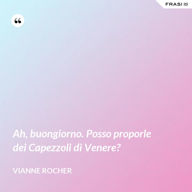 Ah, buongiorno. Posso proporle dei Capezzoli di Venere? - Vianne Rocher