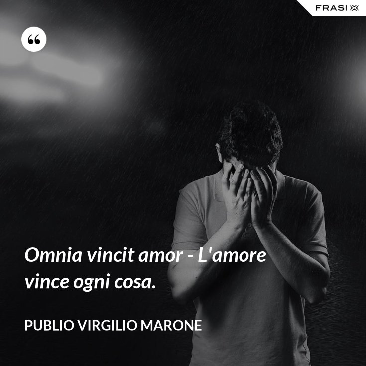 Omnia vincit amor - L'amore vince ogni cosa.