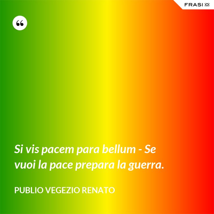 Se Vuoi La Pace Conosci La Guerra Si vis pacem para bellum - Se vuoi la pace prepara la guerra.