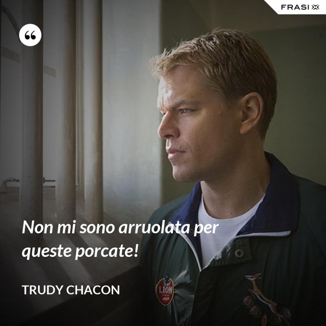 Non mi sono arruolata per queste porcate! - Trudy Chacon