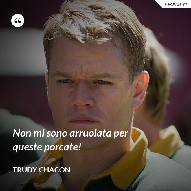 Non mi sono arruolata per queste porcate! - Trudy Chacon