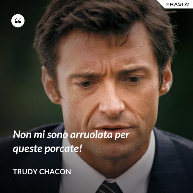 Non mi sono arruolata per queste porcate! - Trudy Chacon