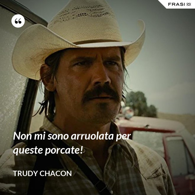 Non mi sono arruolata per queste porcate! - Trudy Chacon