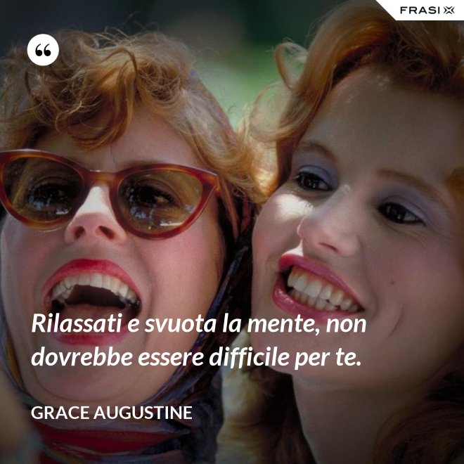Rilassati e svuota la mente, non dovrebbe essere difficile per te. - Grace Augustine