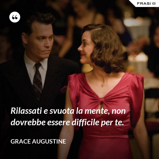 Rilassati e svuota la mente, non dovrebbe essere difficile per te. - Grace Augustine