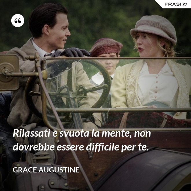 Rilassati e svuota la mente, non dovrebbe essere difficile per te. - Grace Augustine