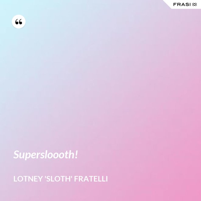 Supersloooth! - Lotney 'Sloth' Fratelli