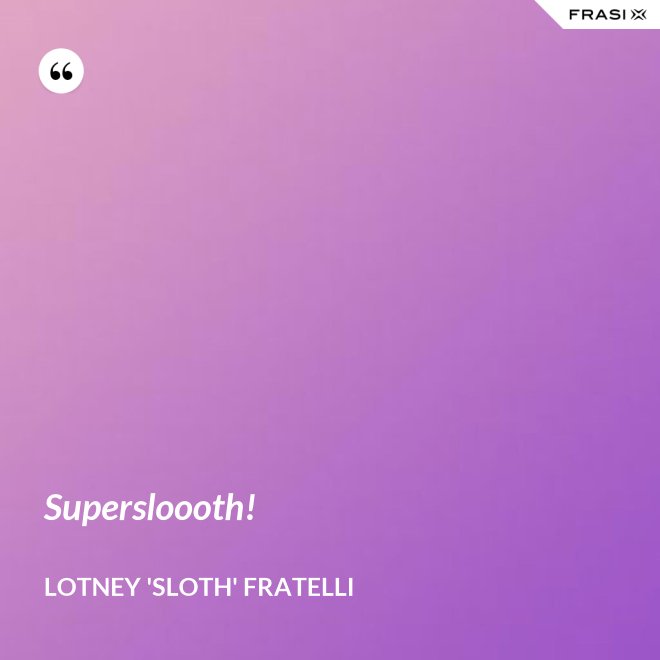 Supersloooth! - Lotney 'Sloth' Fratelli