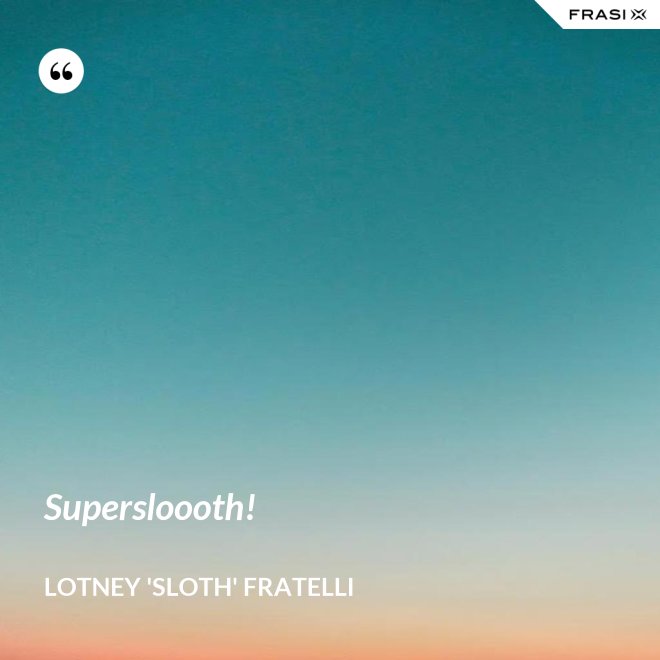 Supersloooth! - Lotney 'Sloth' Fratelli
