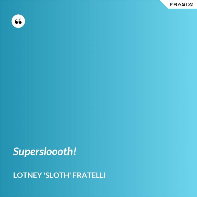 Supersloooth! - Lotney 'Sloth' Fratelli