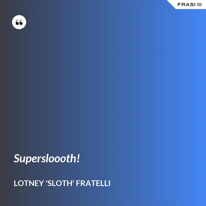 Supersloooth! - Lotney 'Sloth' Fratelli