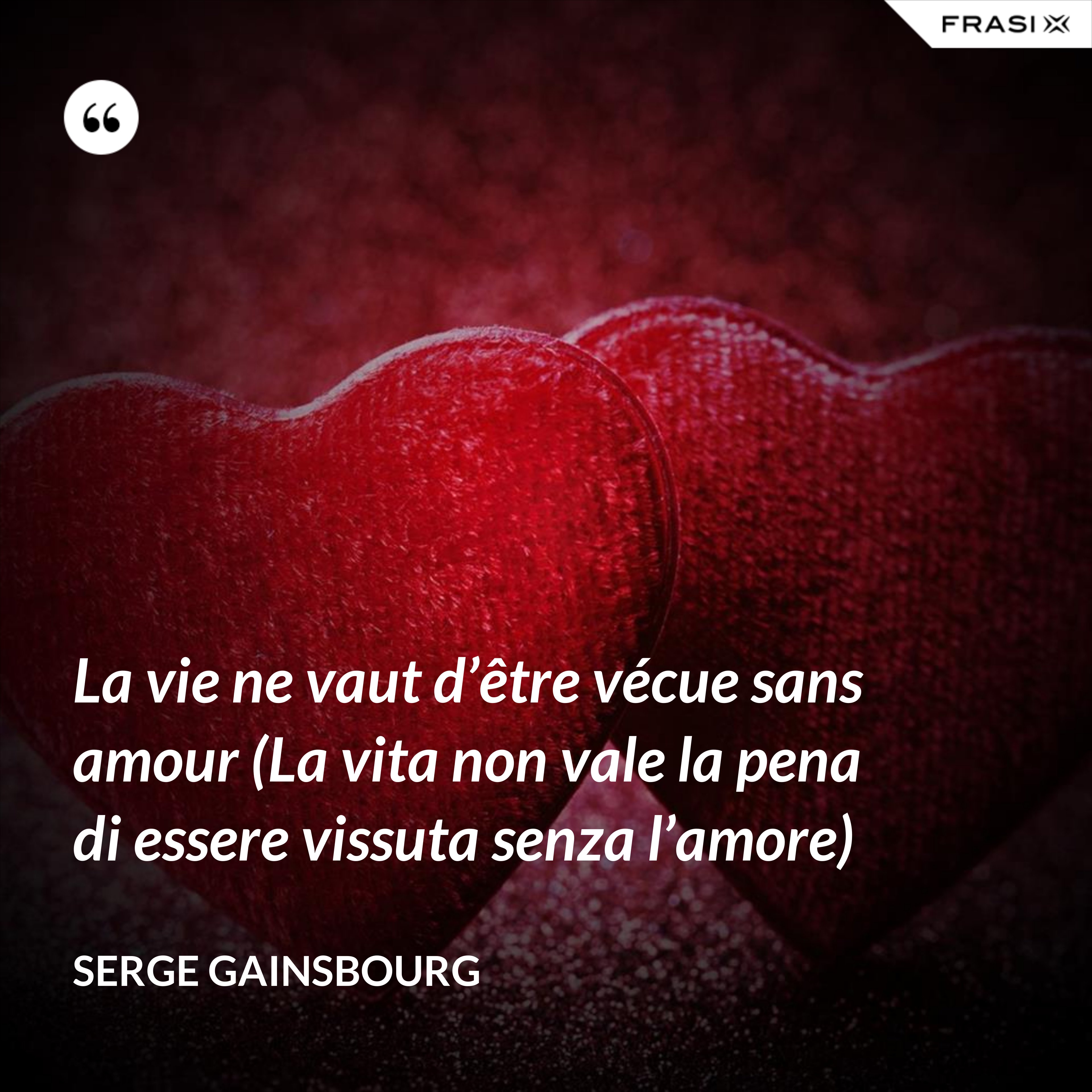 La vie ne vaut d’être vécue sans amour (La vita non vale la pena di essere vissuta senza l’amore) - Serge Gainsbourg