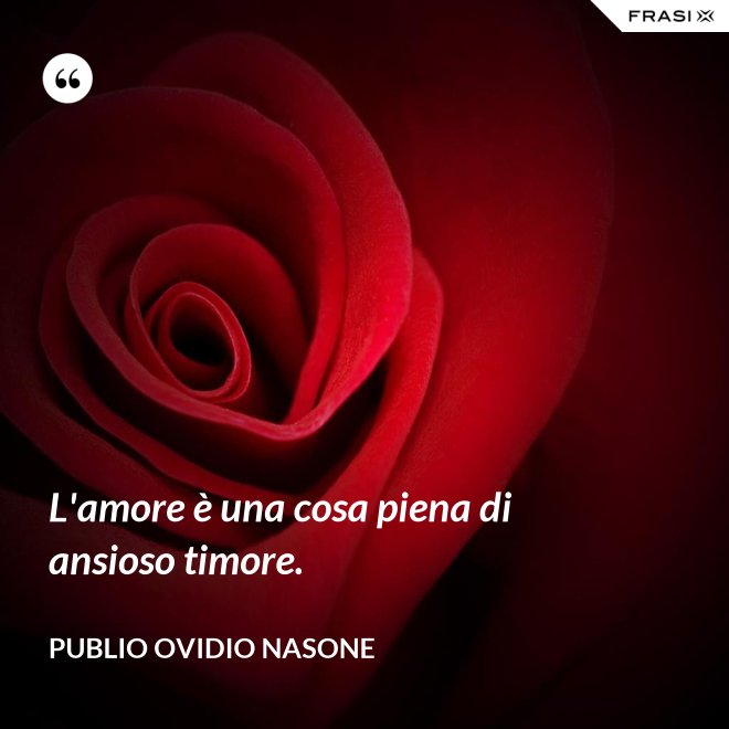 L'amore è una cosa piena di ansioso timore. - Publio Ovidio Nasone