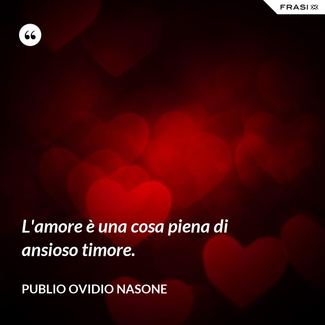 L'amore è una cosa piena di ansioso timore. - Publio Ovidio Nasone