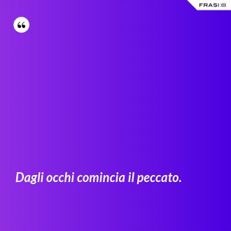 Dagli occhi comincia il peccato. - Anonimo