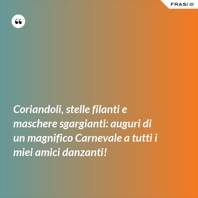 Coriandoli, stelle filanti e maschere sgargianti: auguri di un magnifico Carnevale a tutti i miei amici danzanti! - Anonimo