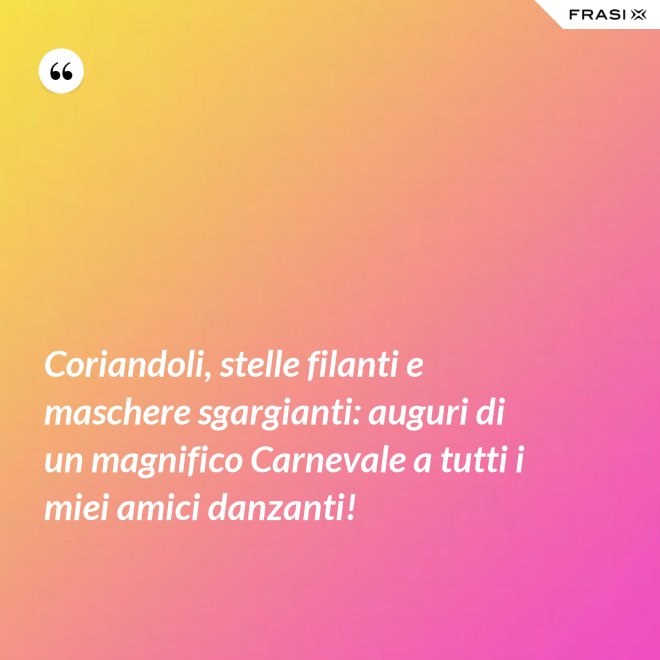 Coriandoli, stelle filanti e maschere sgargianti: auguri di un magnifico Carnevale a tutti i miei amici danzanti! - Anonimo