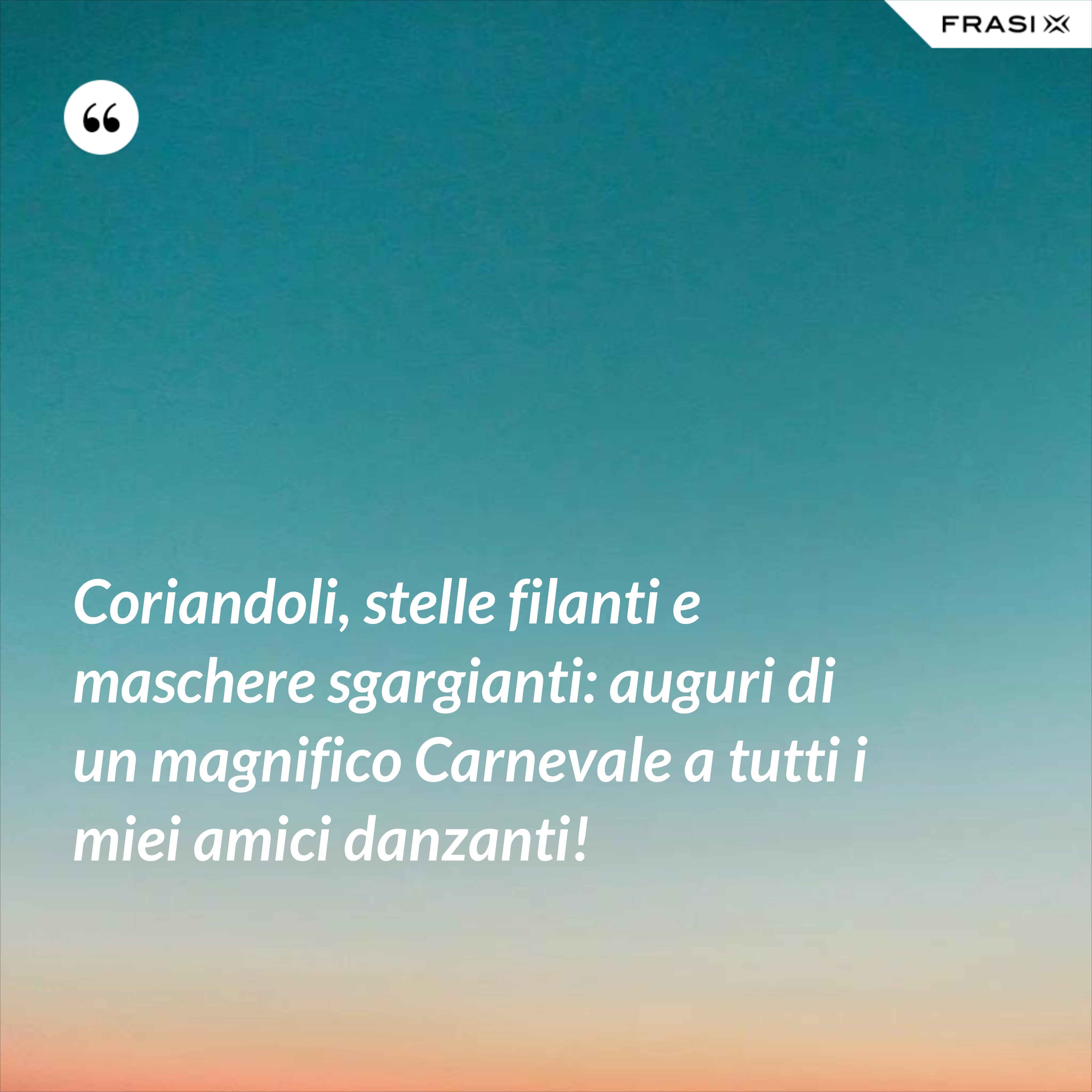 Coriandoli, stelle filanti e maschere sgargianti: auguri di un magnifico Carnevale a tutti i miei amici danzanti! - Anonimo