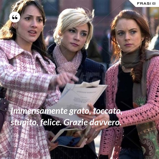 Immensamente grato, toccato, stupito, felice. Grazie davvero. - Anonimo