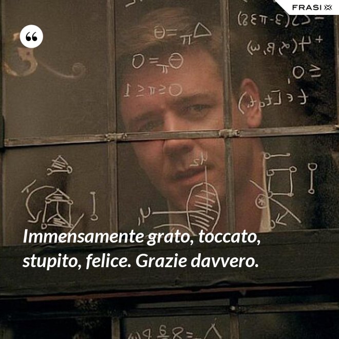 Immensamente grato, toccato, stupito, felice. Grazie davvero. - Anonimo