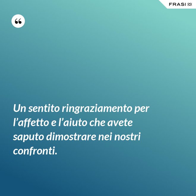 Un sentito ringraziamento per l’affetto e l’aiuto che avete saputo dimostrare nei nostri confronti. - Anonimo