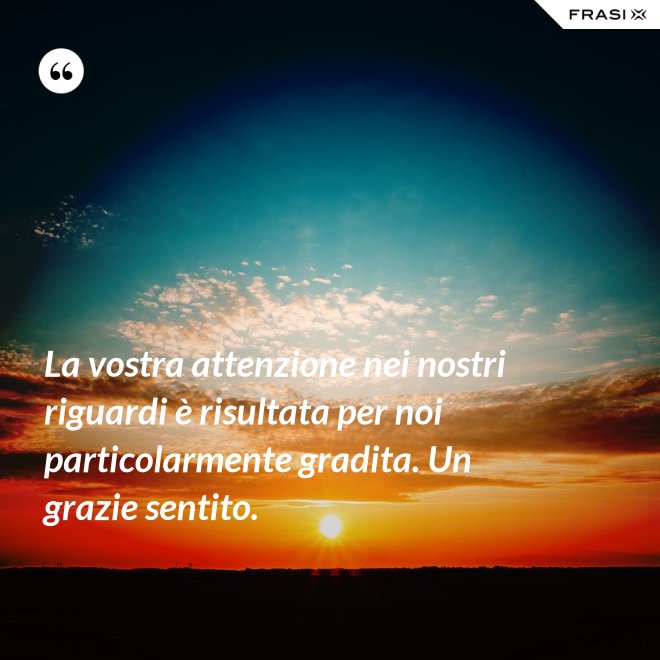 La vostra attenzione nei nostri riguardi è risultata per noi particolarmente gradita. Un grazie sentito. - Anonimo