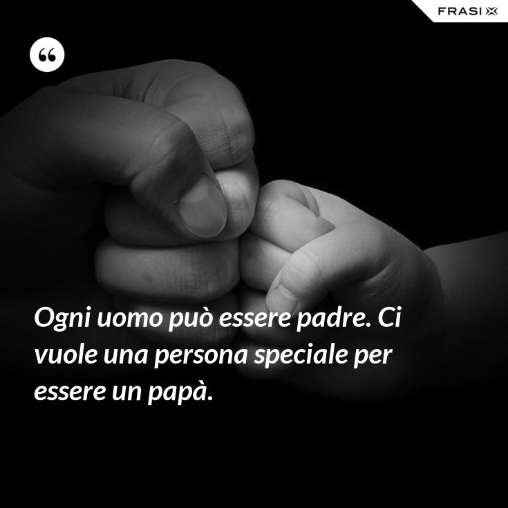 Ogni Uomo Puo Essere Padre Ci Vuole Una Persona Speciale Per Essere Un Papa