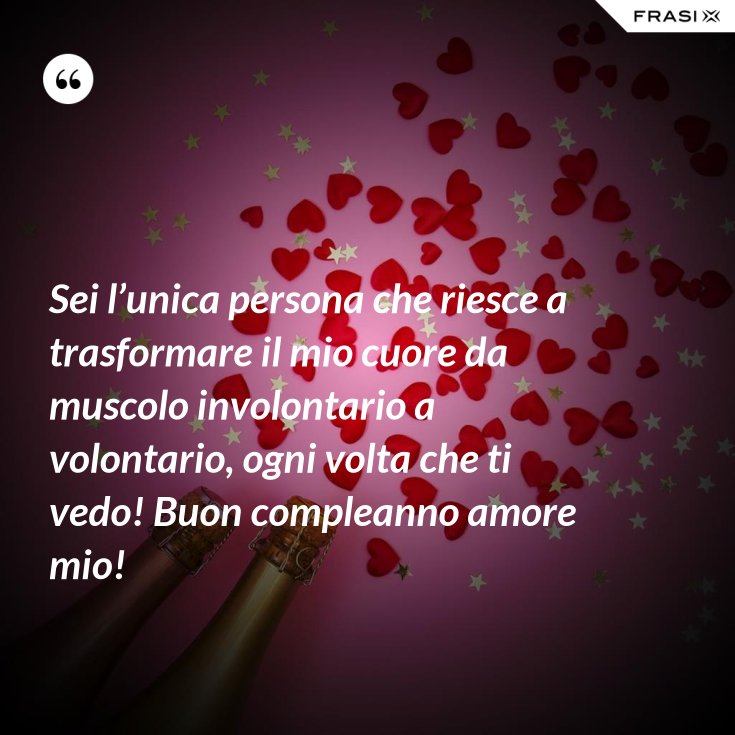 Sei L Unica Persona Che Riesce A Trasformare Il Mio Cuore Da Muscolo Involontario A Volontario
