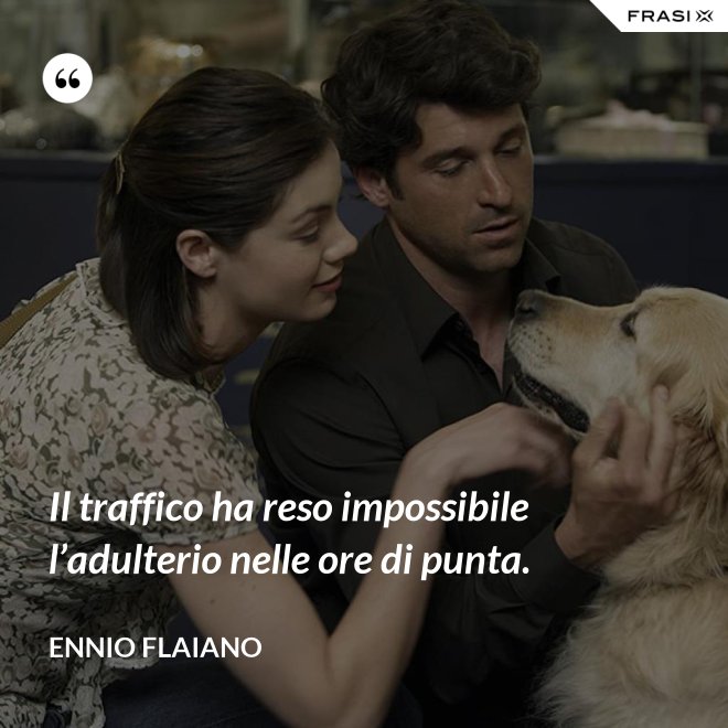 Il traffico ha reso impossibile l’adulterio nelle ore di punta. - Ennio Flaiano