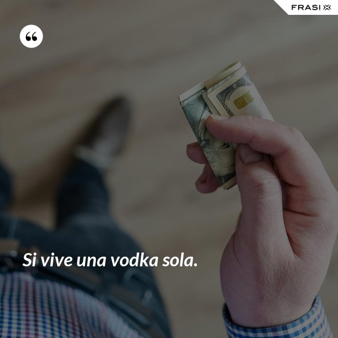 Si vive una vodka sola. - Anonimo