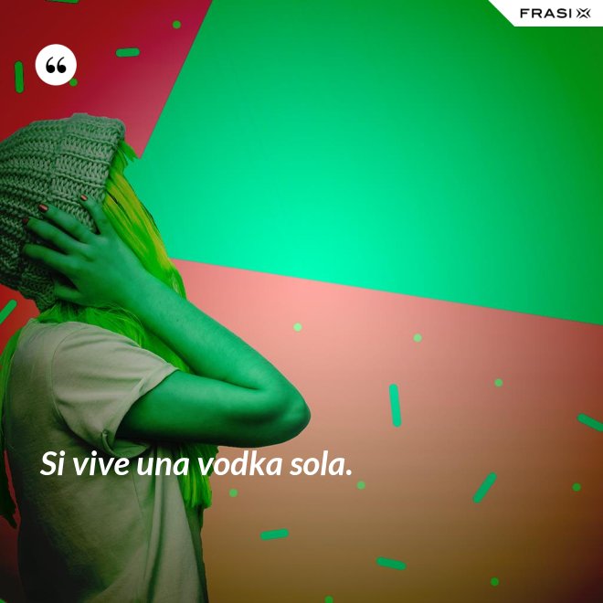 Si vive una vodka sola. - Anonimo