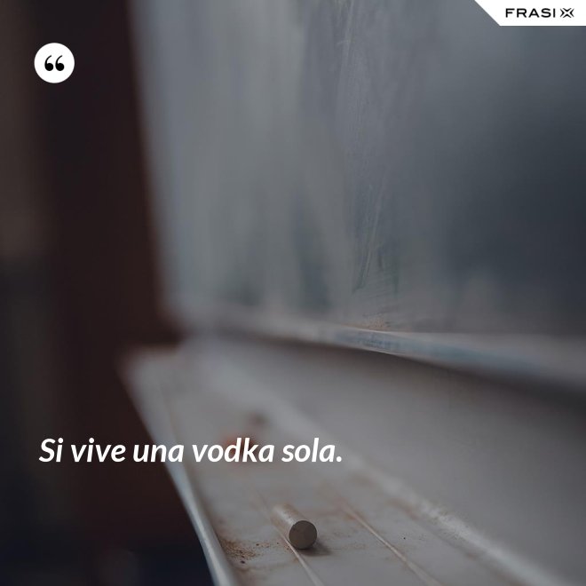 Si vive una vodka sola. - Anonimo