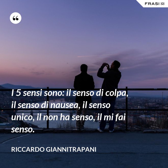 I 5 sensi sono il senso di colpa, il senso di nausea, il senso unico, il non ha senso, il mi I 5 sensi sono il senso di colpa, il senso di nausea, il senso unico, il non ha senso, il mi