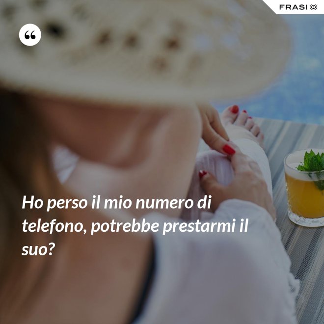 Ho perso il mio numero di telefono, potrebbe prestarmi il suo? - Anonimo