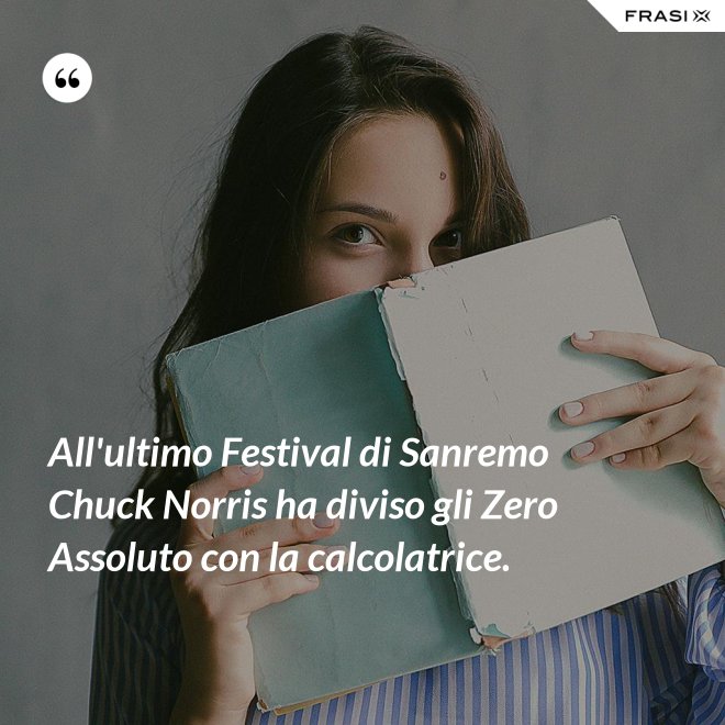 All'ultimo Festival di Sanremo Chuck Norris ha diviso gli Zero Assoluto con la calcolatrice. - Anonimo