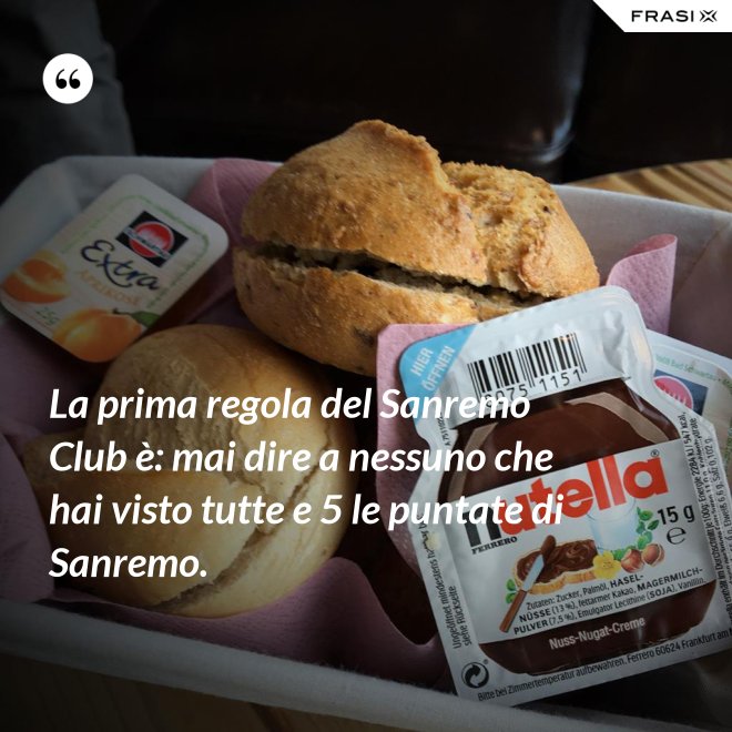 La prima regola del Sanremo Club è: mai dire a nessuno che hai visto tutte e 5 le puntate di Sanremo. - Anonimo