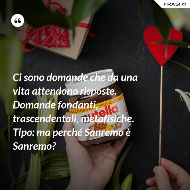 Ci sono domande che da una vita attendono risposte. Domande fondanti, trascendentali, metafisiche. Tipo: ma perché Sanremo è Sanremo? - Anonimo