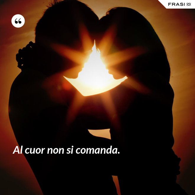 Al cuor non si comanda. - Anonimo