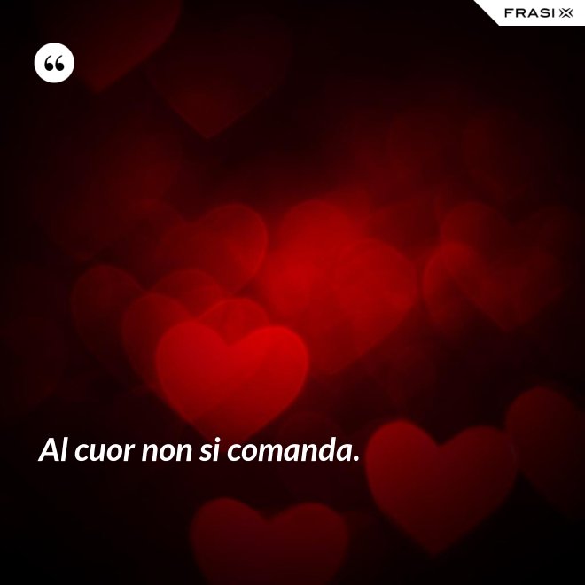 Al cuor non si comanda. - Anonimo