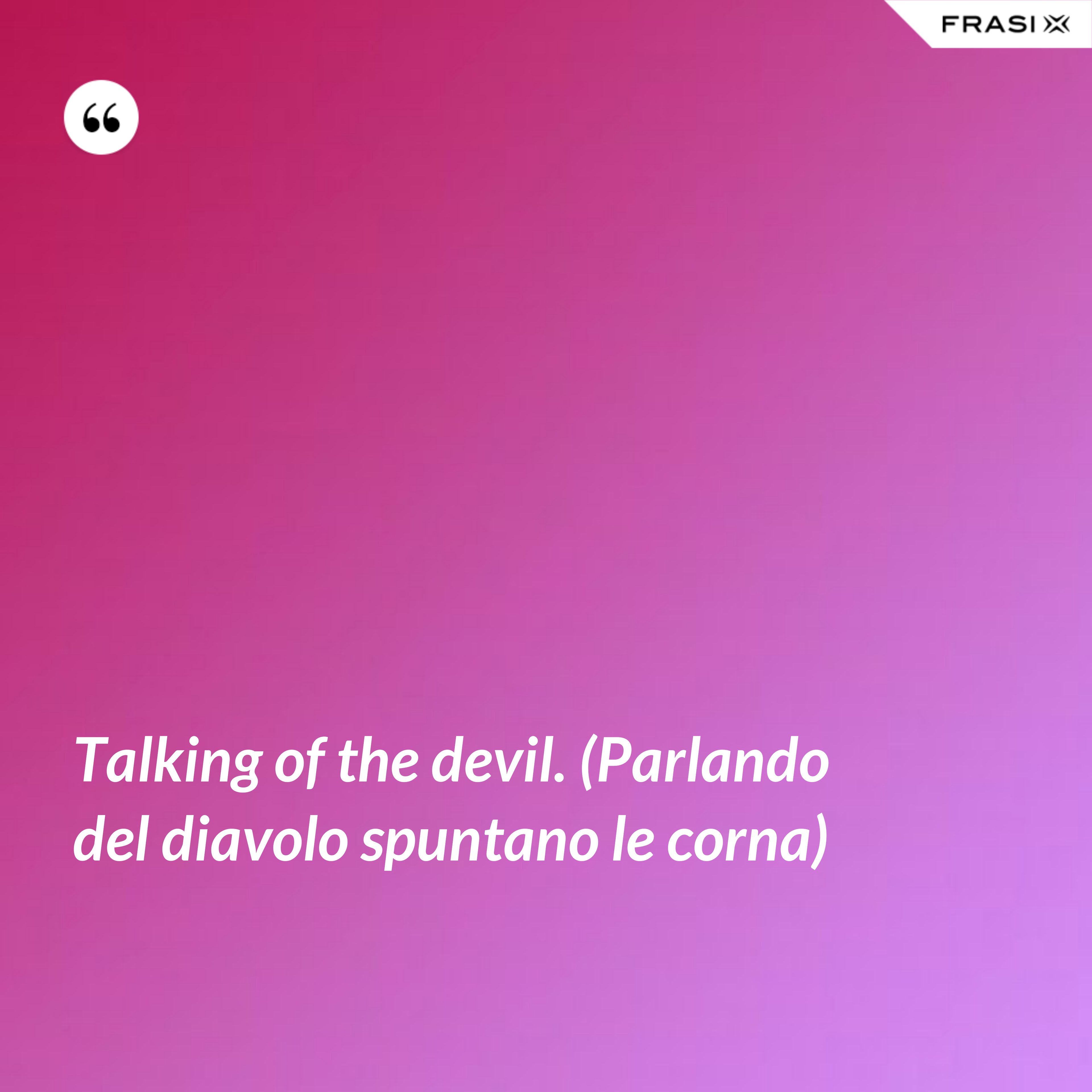 Talking of the devil. (Parlando del diavolo spuntano le corna) - Anonimo