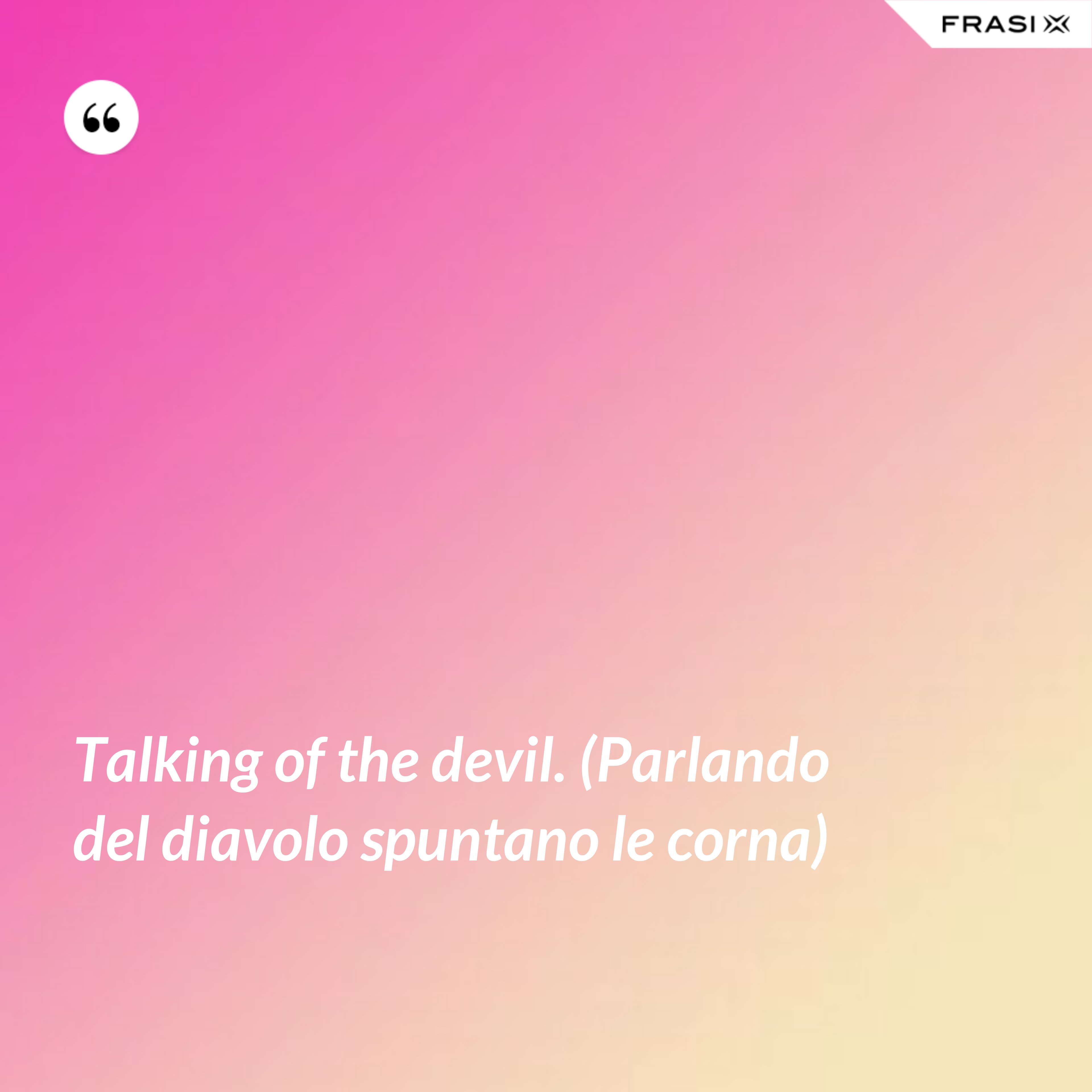 Talking of the devil. (Parlando del diavolo spuntano le corna) - Anonimo