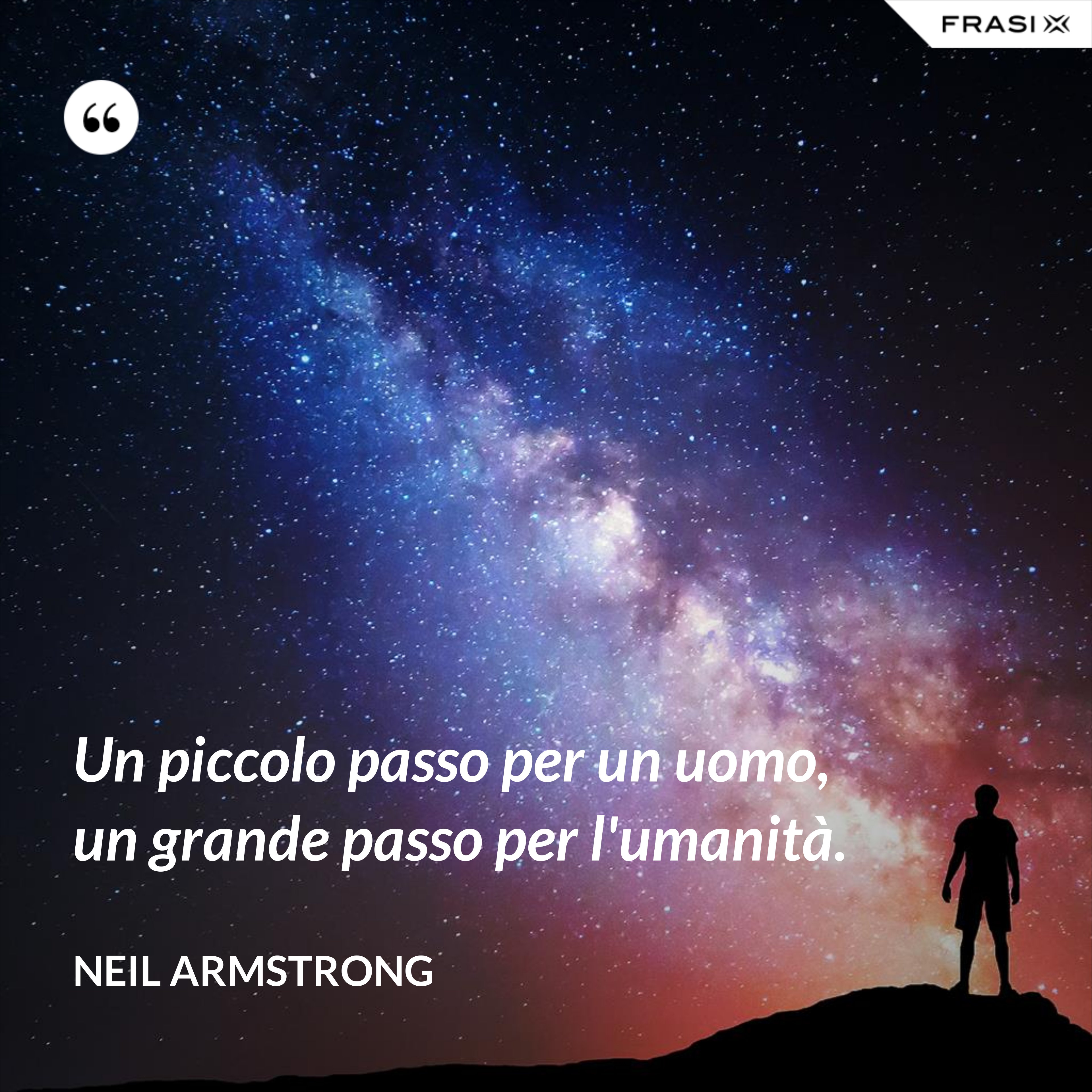 Un piccolo passo per un uomo, un grande passo per l'umanità. - Neil Armstrong