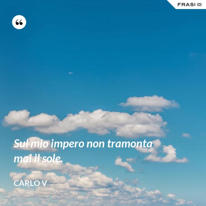 Sul mio impero non tramonta mai il sole. - Carlo V