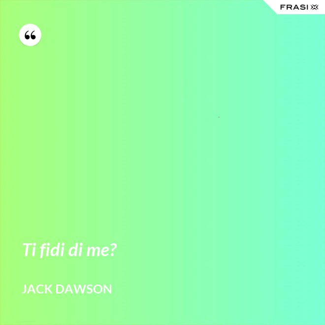 Ti fidi di me? - Jack Dawson