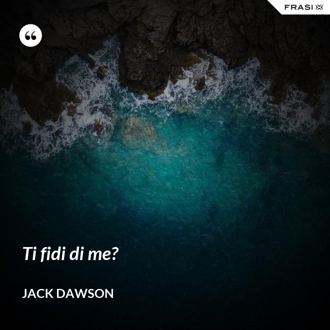 Ti fidi di me? - Jack Dawson