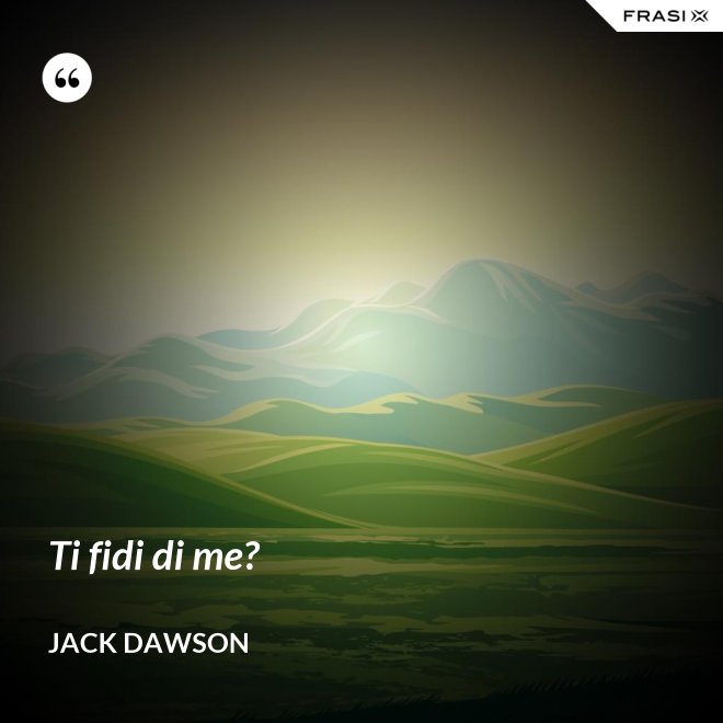 Ti fidi di me? - Jack Dawson