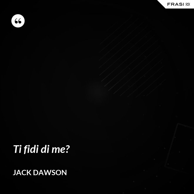 Ti fidi di me? - Jack Dawson