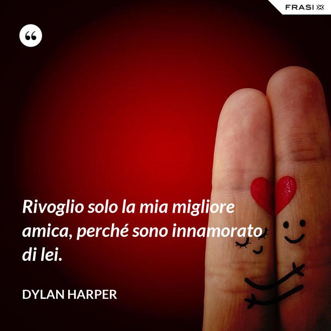 Rivoglio solo la mia migliore amica, perché sono innamorato di lei. - Dylan Harper