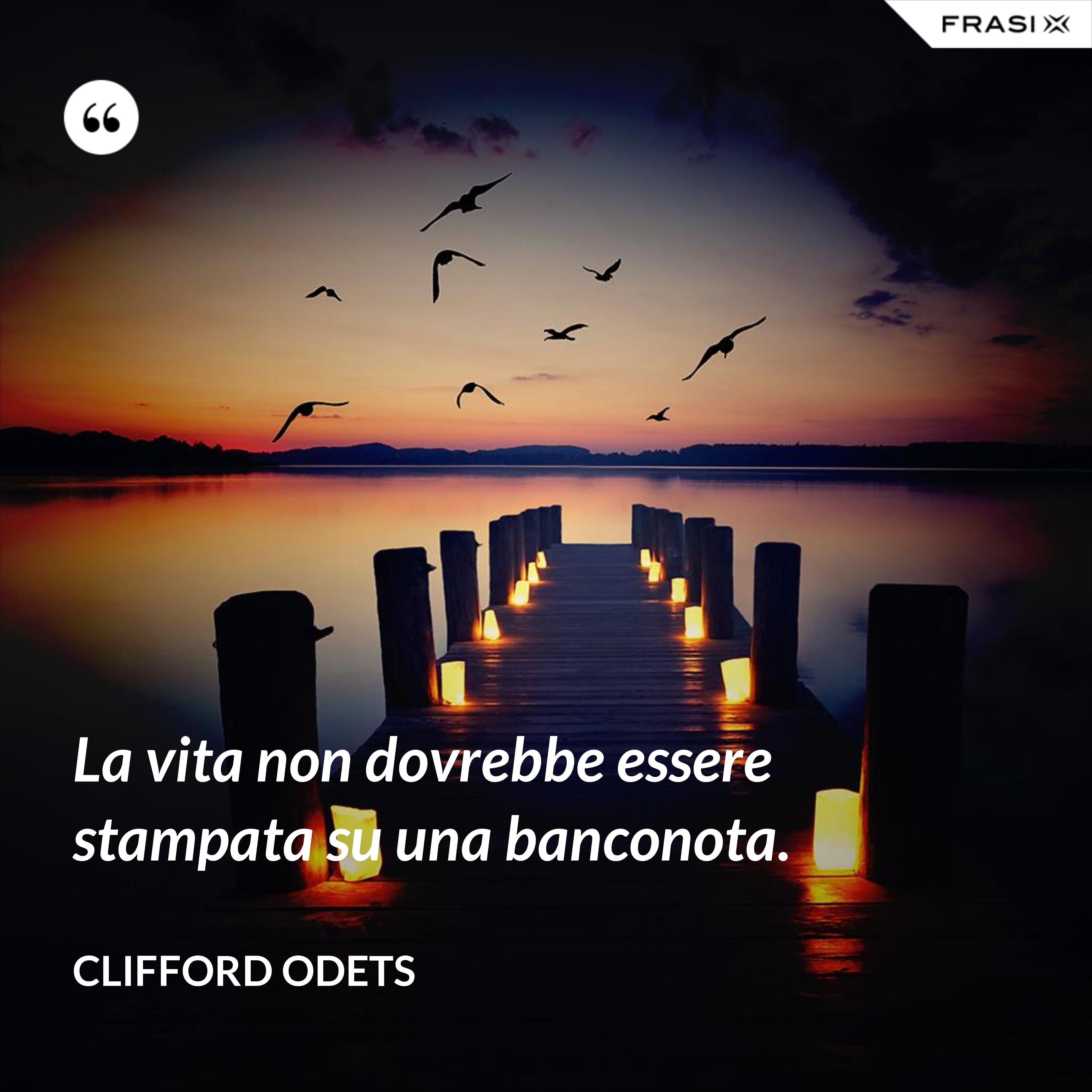 La vita non dovrebbe essere stampata su una banconota. - Clifford Odets