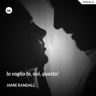 Io voglio te, noi, questo! - Jamie Randall